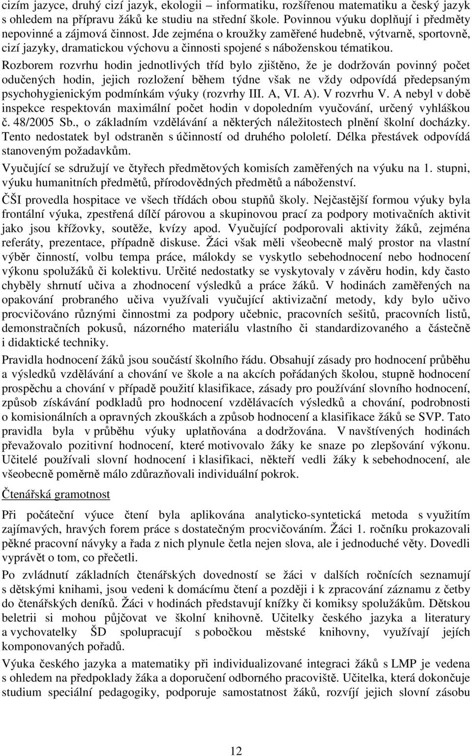 Jde zejména o kroužky zaměřené hudebně, výtvarně, sportovně, cizí jazyky, dramatickou výchovu a činnosti spojené s náboženskou tématikou.