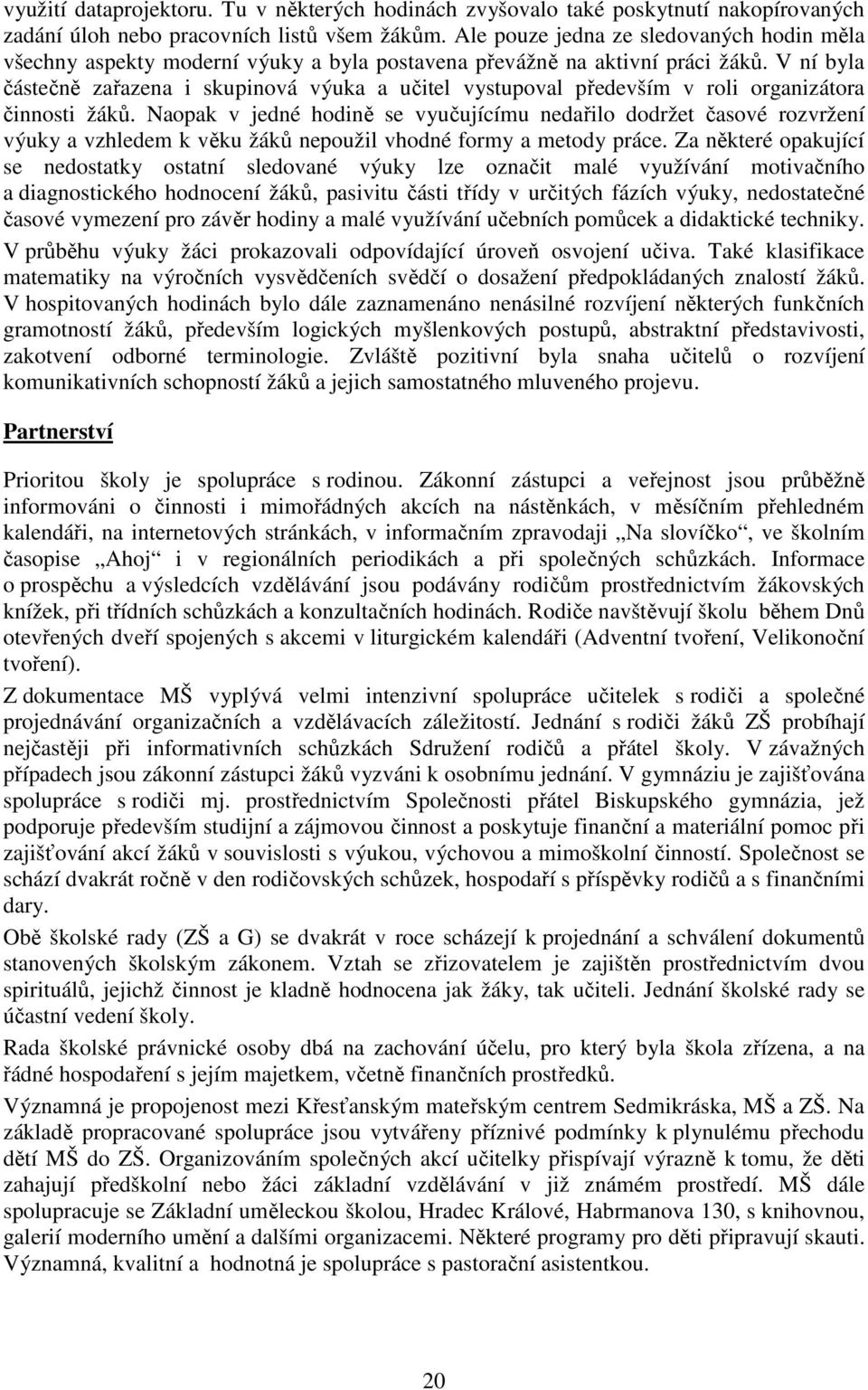 V ní byla částečně zařazena i skupinová výuka a učitel vystupoval především v roli organizátora činnosti žáků.