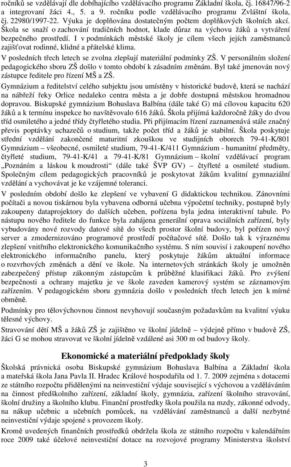 I v podmínkách městské školy je cílem všech jejích zaměstnanců zajišťovat rodinné, klidné a přátelské klima. V posledních třech letech se zvolna zlepšují materiální podmínky ZŠ.