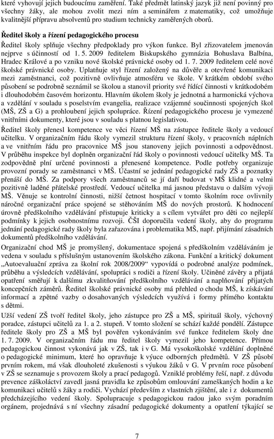 Ředitel školy a řízení pedagogického procesu Ředitel školy splňuje všechny předpoklady pro výkon funkce. Byl zřizovatelem jmenován nejprve s účinností od 1. 5.