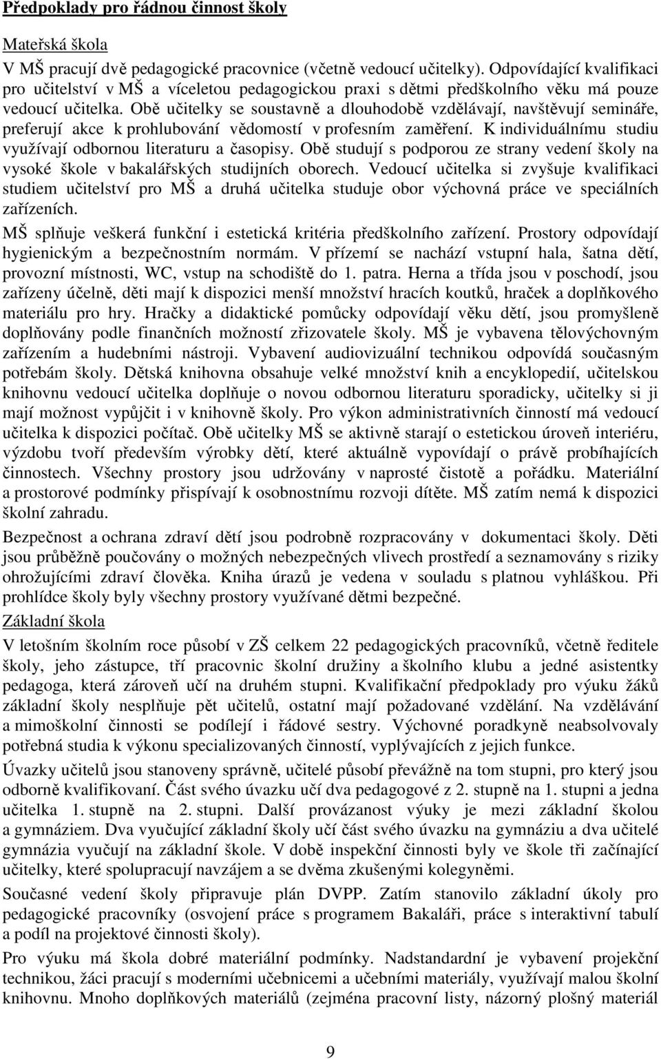 Obě učitelky se soustavně a dlouhodobě vzdělávají, navštěvují semináře, preferují akce k prohlubování vědomostí v profesním zaměření. K individuálnímu studiu využívají odbornou literaturu a časopisy.