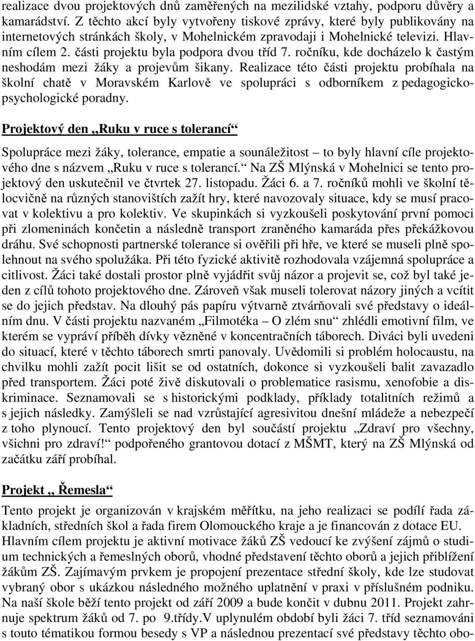 části projektu byla podpora dvou tříd 7. ročníku, kde docházelo k častým neshodám mezi žáky a projevům šikany.