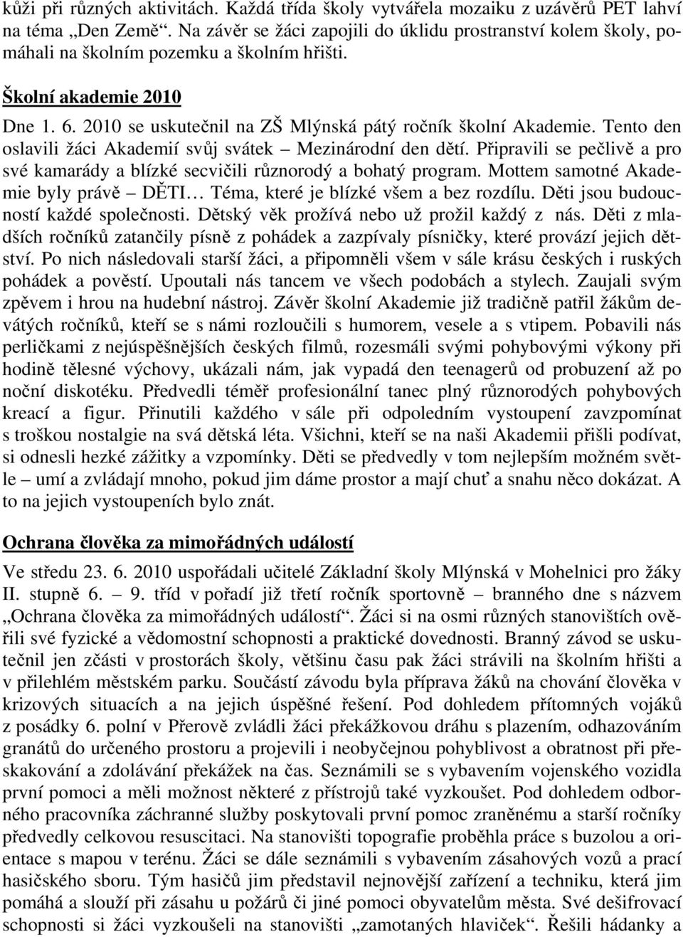 Tento den oslavili žáci Akademií svůj svátek Mezinárodní den dětí. Připravili se pečlivě a pro své kamarády a blízké secvičili různorodý a bohatý program.