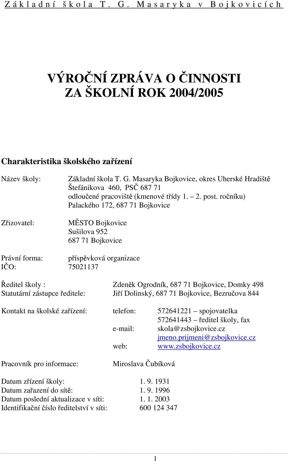 ročníku) Palackého 172, 687 71 Bojkovice MĚSTO Bojkovice Sušilova 952 687 71 Bojkovice Právní forma: příspěvková organizace IČO: 75021137 Ředitel školy : Zdeněk Ogrodník, 687 71 Bojkovice, Domky 498