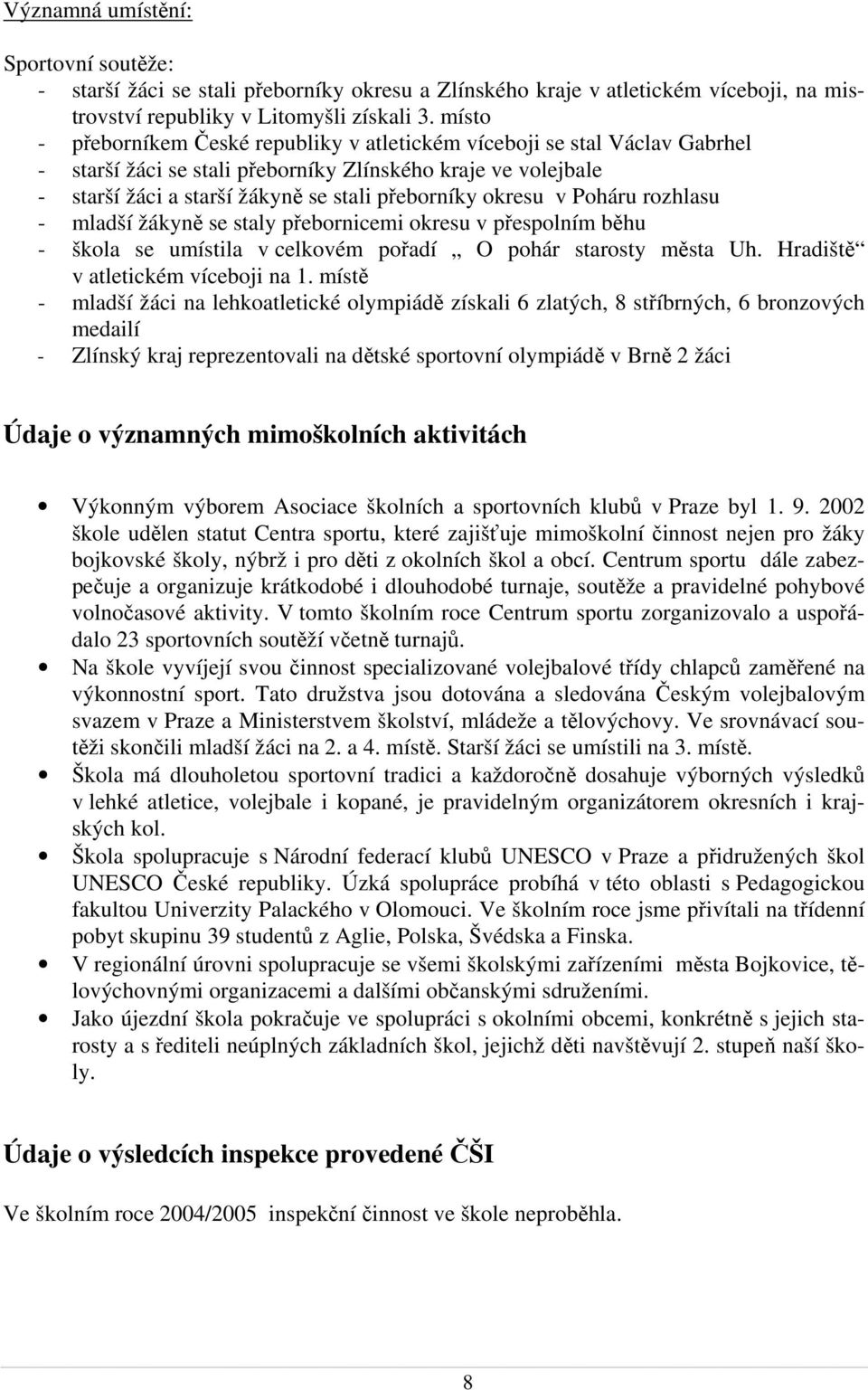 okresu v Poháru rozhlasu - mladší žákyně se staly přebornicemi okresu v přespolním běhu - škola se umístila v celkovém pořadí O pohár starosty města Uh. Hradiště v atletickém víceboji na 1.