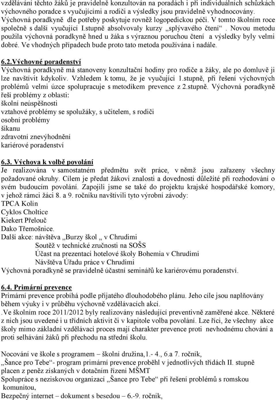 Novou metodu použila výchovná poradkyně hned u žáka s výraznou poruchou čtení a výsledky byly velmi dobré. Ve vhodných případech bude proto tato metoda používána i nadále. 6.2.