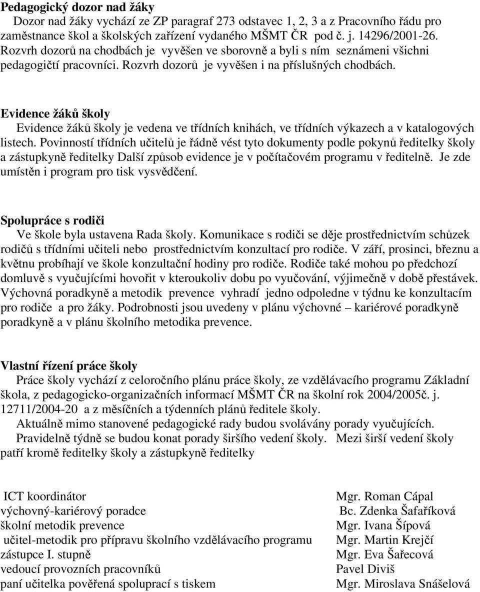 Evidence žák školy Evidence žák školy je vedena ve tídních knihách, ve tídních výkazech a v katalogových listech.