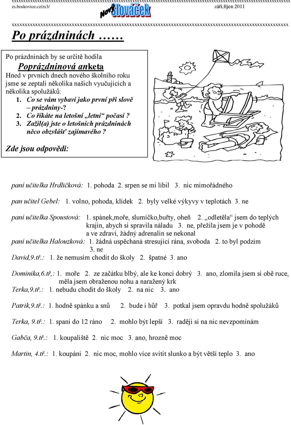 Zažil(a) jste o letošních prázdninách něco obzvlášť zajímavého? Zde jsou odpovědi: paní učitelka Hrdličková: 1. pohoda 2. srpen se mi líbil 3. nic mimořádného pan učitel Gebel: 1.