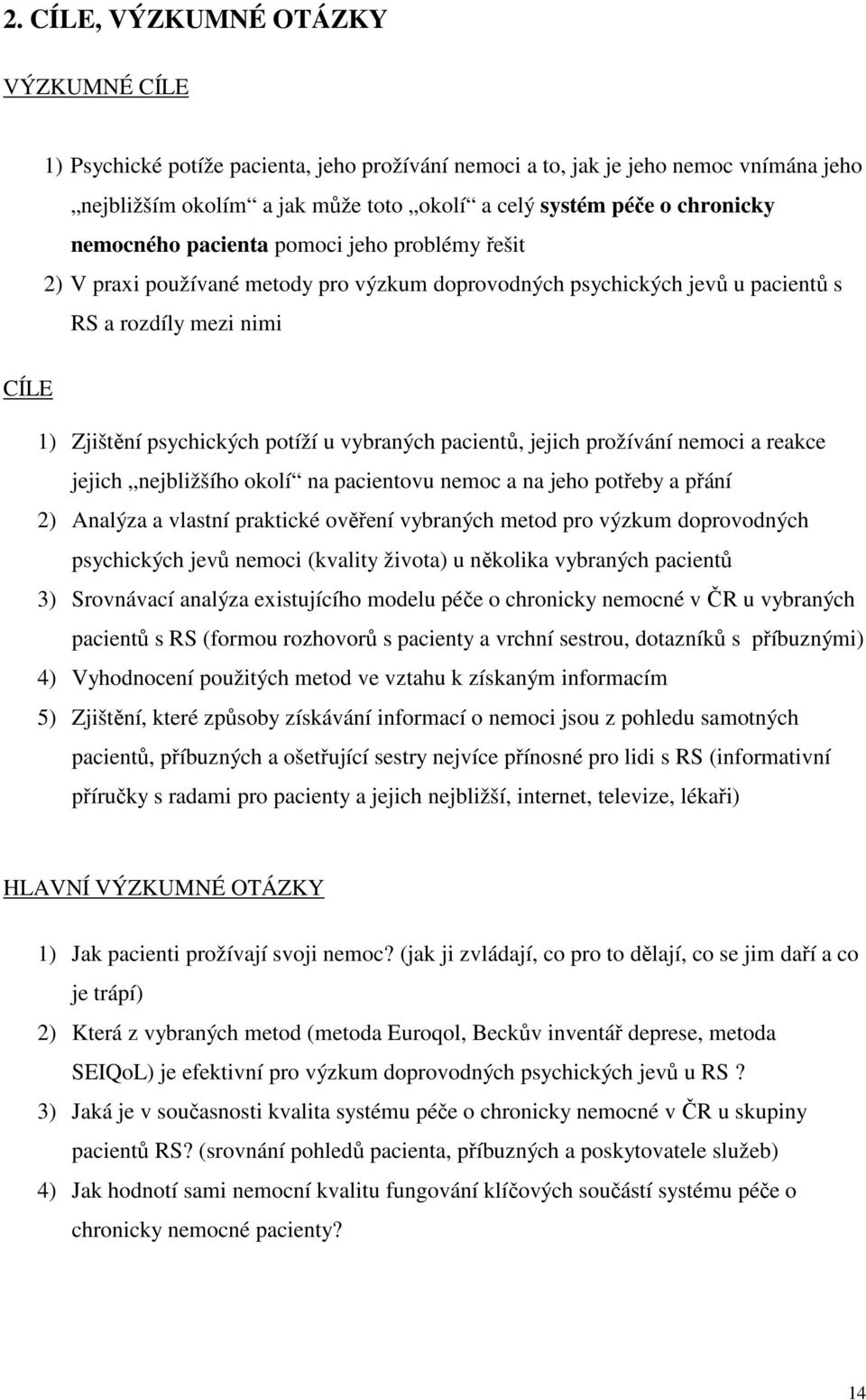 pacientů, jejich prožívání nemoci a reakce jejich nejbližšího okolí na pacientovu nemoc a na jeho potřeby a přání 2) Analýza a vlastní praktické ověření vybraných metod pro výzkum doprovodných