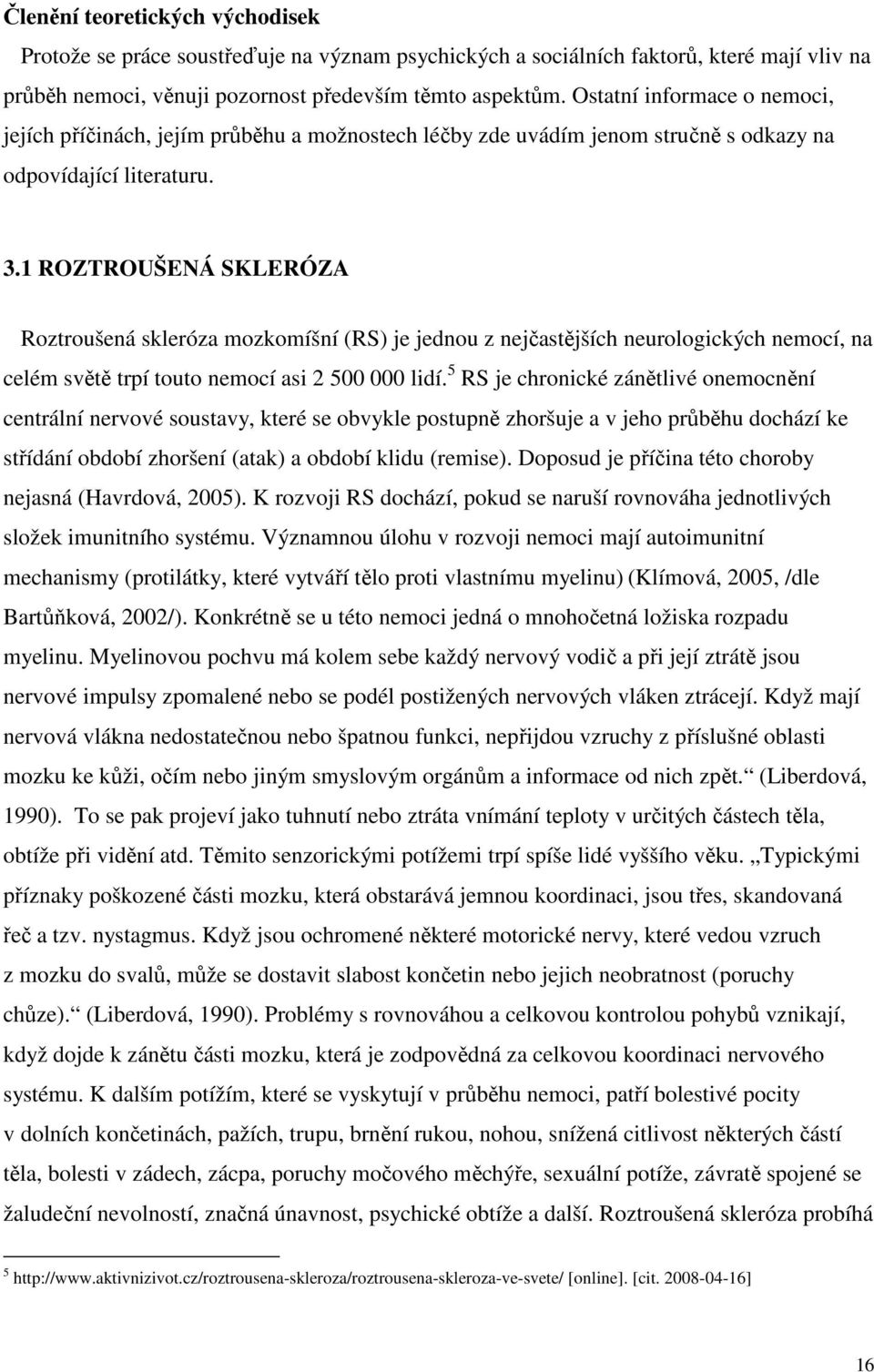 1 ROZTROUŠENÁ SKLERÓZA Roztroušená skleróza mozkomíšní (RS) je jednou z nejčastějších neurologických nemocí, na celém světě trpí touto nemocí asi 2 500 000 lidí.