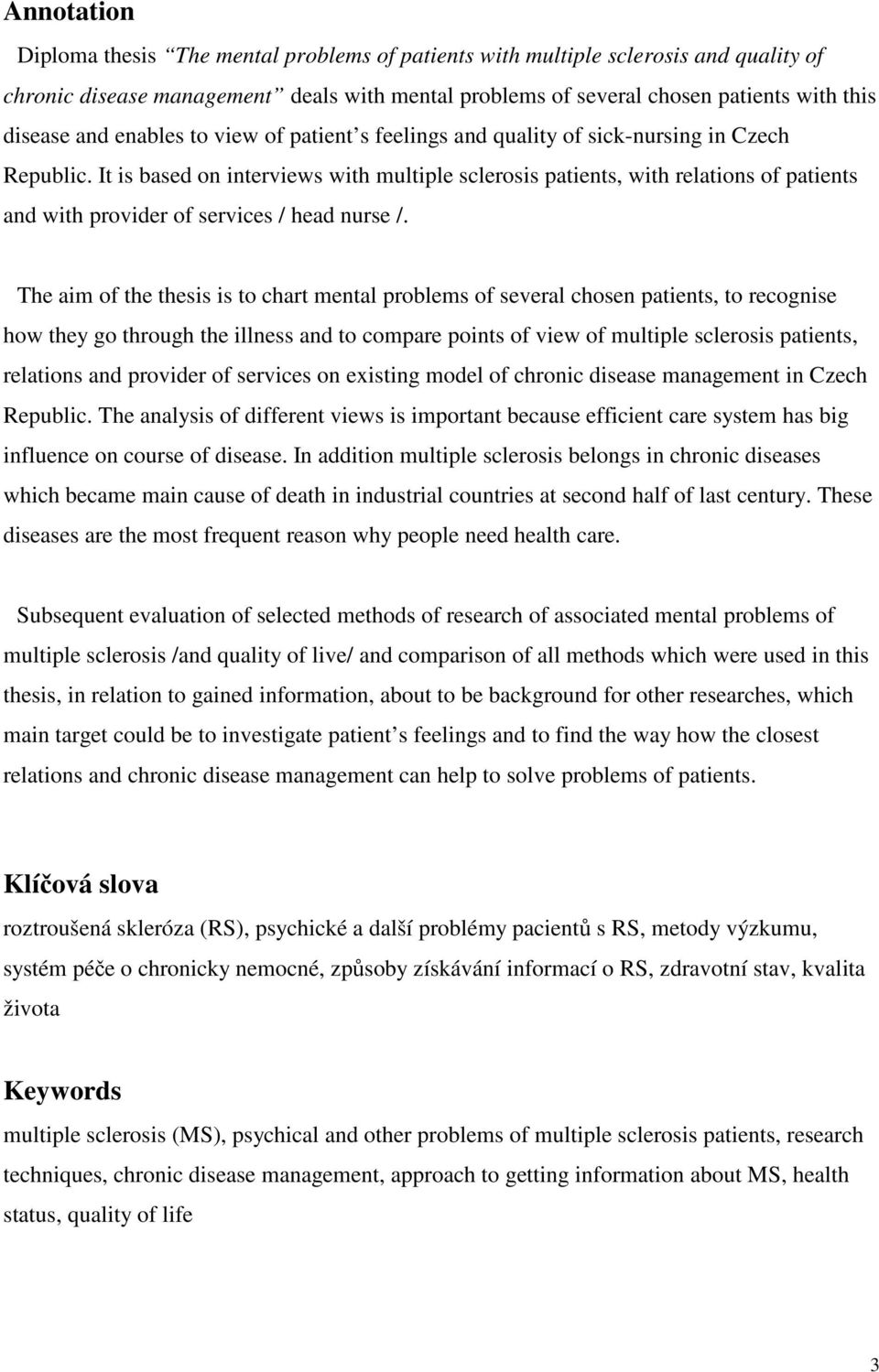 It is based on interviews with multiple sclerosis patients, with relations of patients and with provider of services / head nurse /.