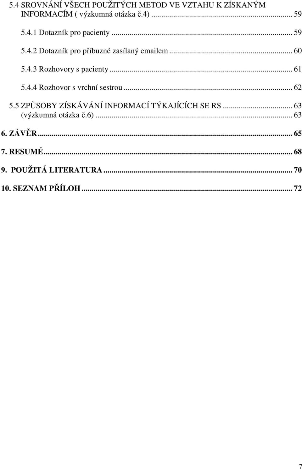 .. 62 5.5 ZPŮSOBY ZÍSKÁVÁNÍ INFORMACÍ TÝKAJÍCÍCH SE RS... 63 (výzkumná otázka č.6)... 63 6. ZÁVĚR... 65 7.