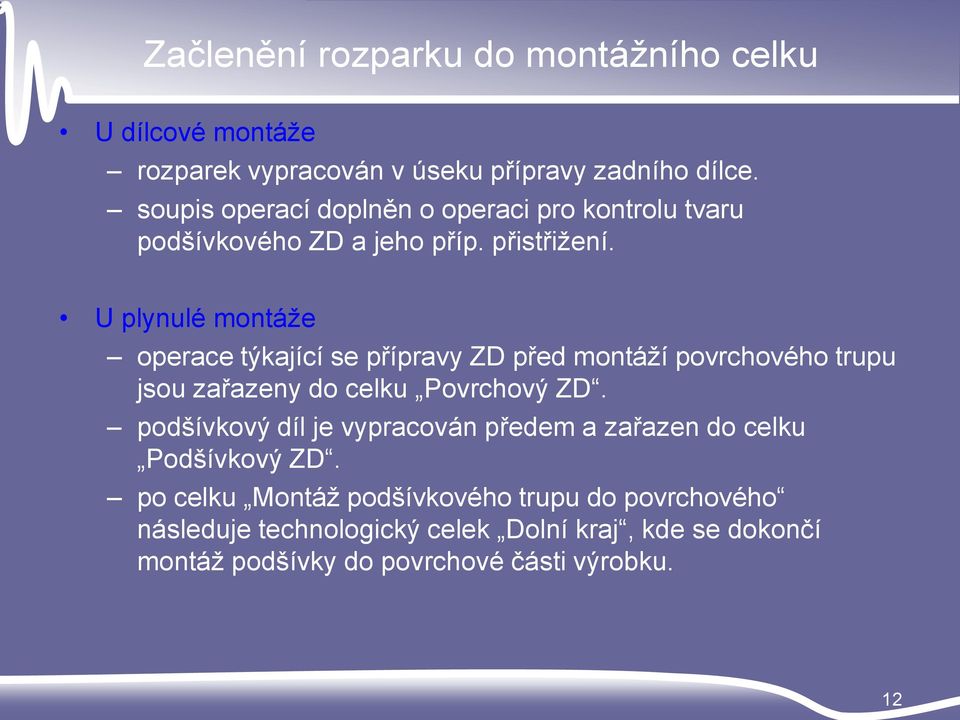 U plynulé montáže operace týkající se přípravy ZD před montáží povrchového trupu jsou zařazeny do celku Povrchový ZD.