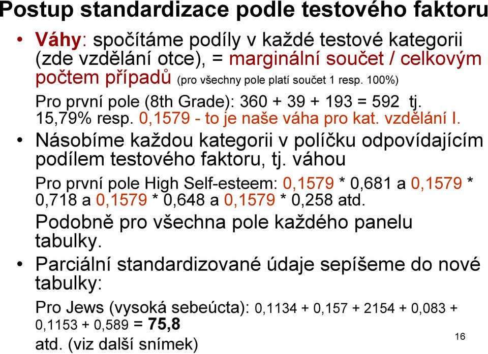 Násobíme každou kategorii v políčku odpovídajícím podílem testového faktoru, tj.