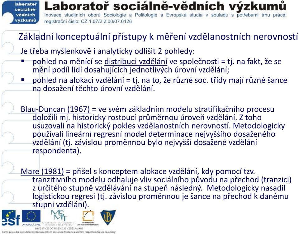 Blau-Duncan (1967) = ve svém základním modelu stratifikačního procesu doložili mj. historicky rostoucí průměrnou úroveň vzdělání. Z toho usuzovali na historický pokles vzdělanostních nerovností.