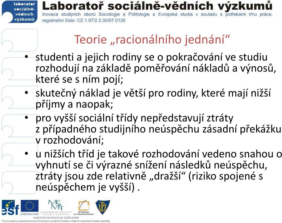 nepředstavují ztráty z případného studijního neúspěchu zásadní překážku v rozhodování; u nižších tříd je takové rozhodování