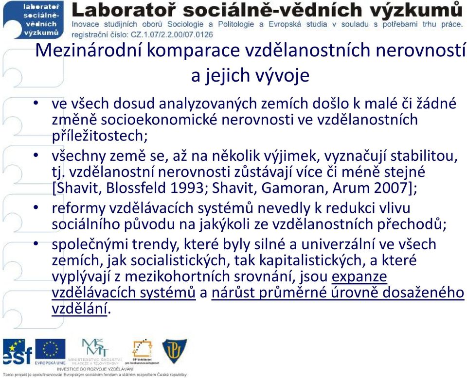 vzdělanostní nerovnosti zůstávají více či méně stejné [Shavit, Blossfeld 1993; Shavit, Gamoran, Arum 2007]; reformy vzdělávacích systémů nevedly k redukci vlivu sociálního