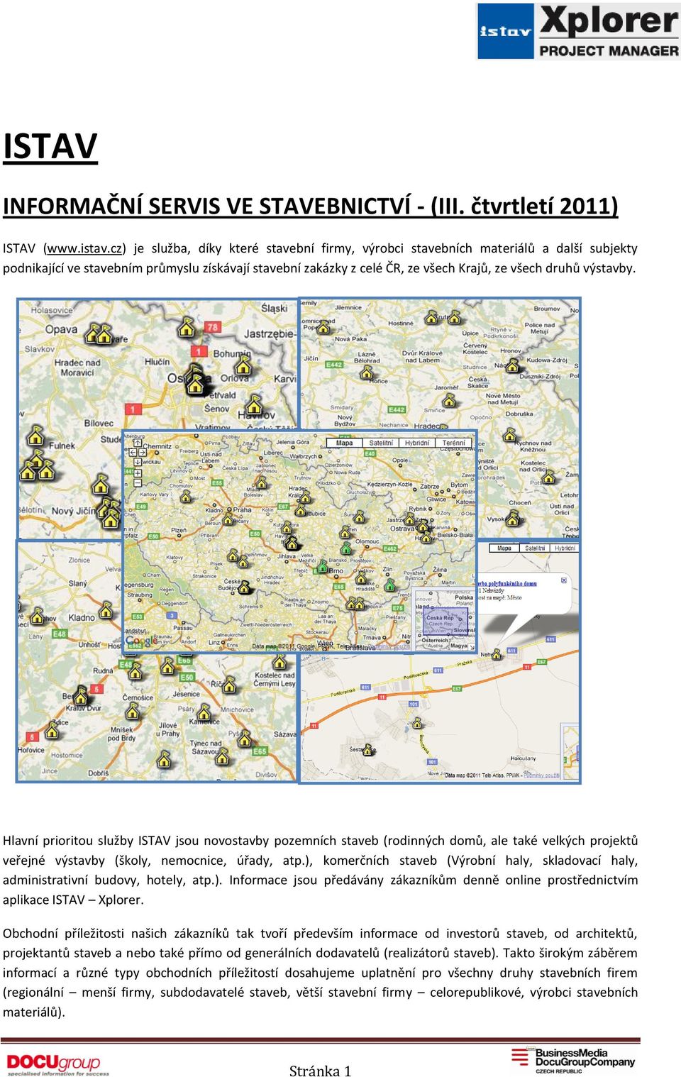 Hlavní prioritou služby ISTAV jsou novostavby pozemních staveb (rodinných domů, ale také velkých projektů veřejné výstavby (školy, nemocnice, úřady, atp.