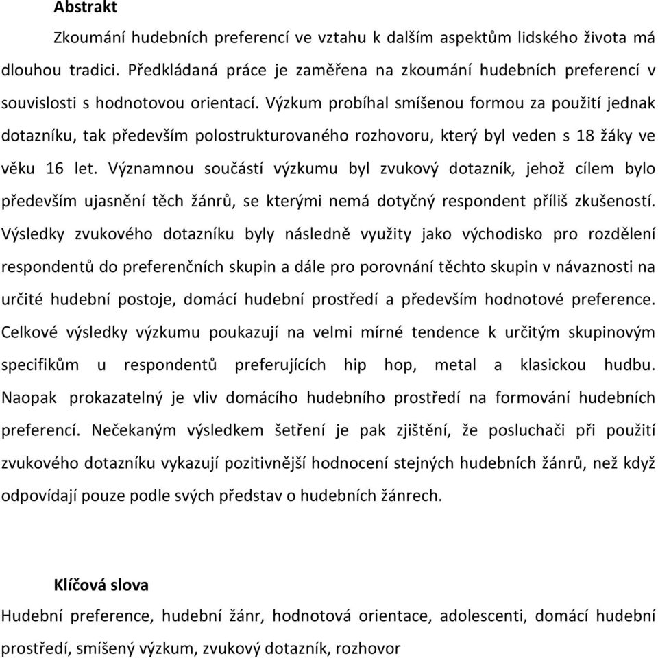 Výzkum probíhal smíšenou formou za použití jednak dotazníku, tak především polostrukturovaného rozhovoru, který byl veden s 18 žáky ve věku 16 let.