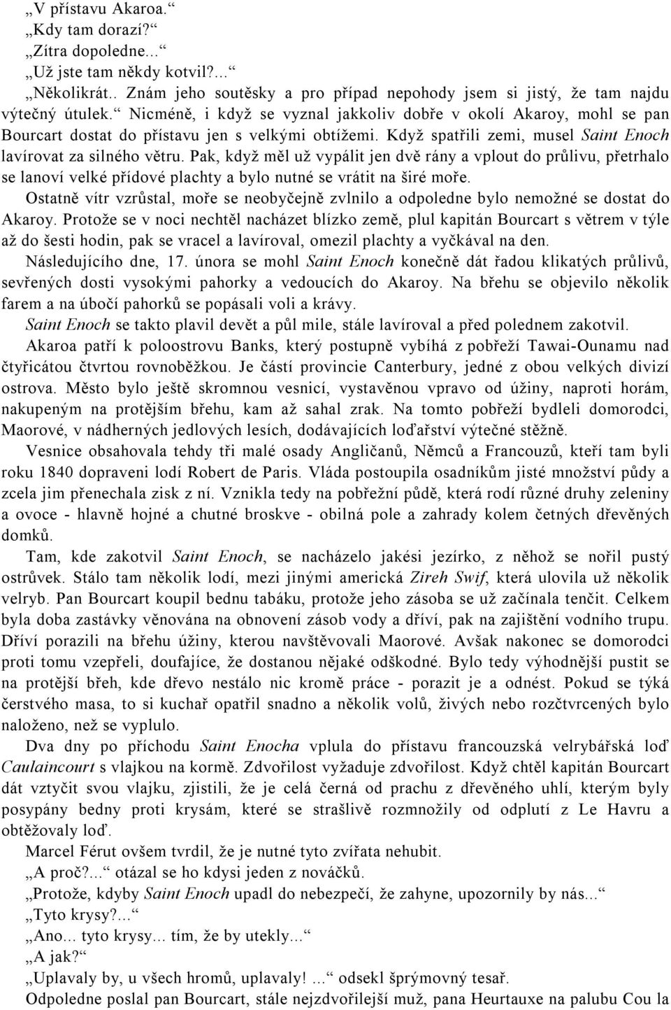 Pak, když měl už vypálit jen dvě rány a vplout do průlivu, přetrhalo se lanoví velké přídové plachty a bylo nutné se vrátit na širé moře.