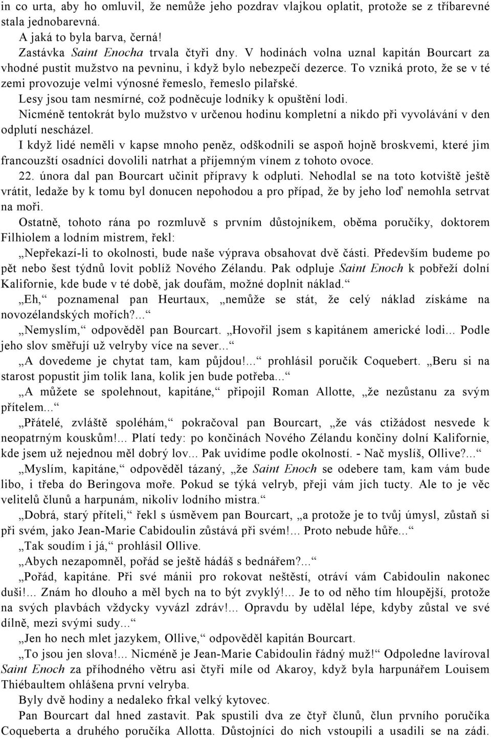 Lesy jsou tam nesmírné, což podněcuje lodníky k opuštění lodi. Nicméně tentokrát bylo mužstvo v určenou hodinu kompletní a nikdo při vyvolávání v den odplutí nescházel.