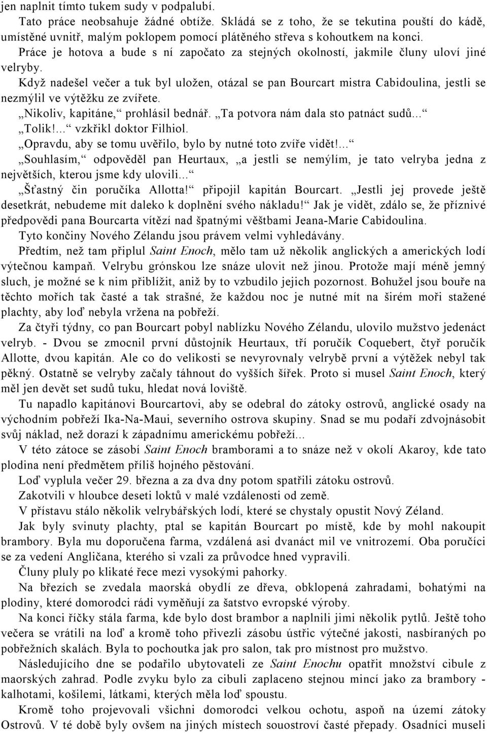 Práce je hotova a bude s ní započato za stejných okolností, jakmile čluny uloví jiné velryby.