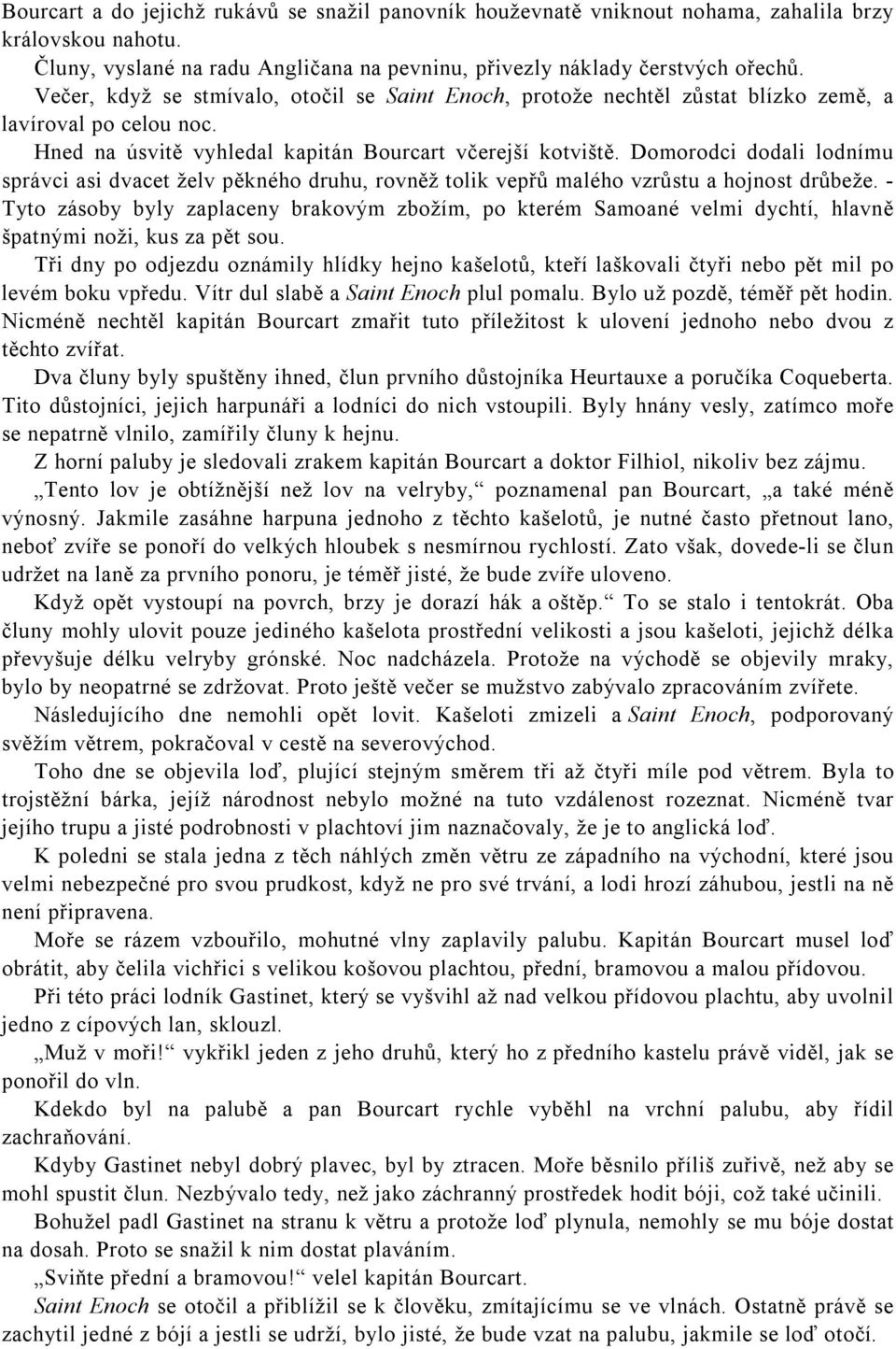 Domorodci dodali lodnímu správci asi dvacet želv pěkného druhu, rovněž tolik vepřů malého vzrůstu a hojnost drůbeže.