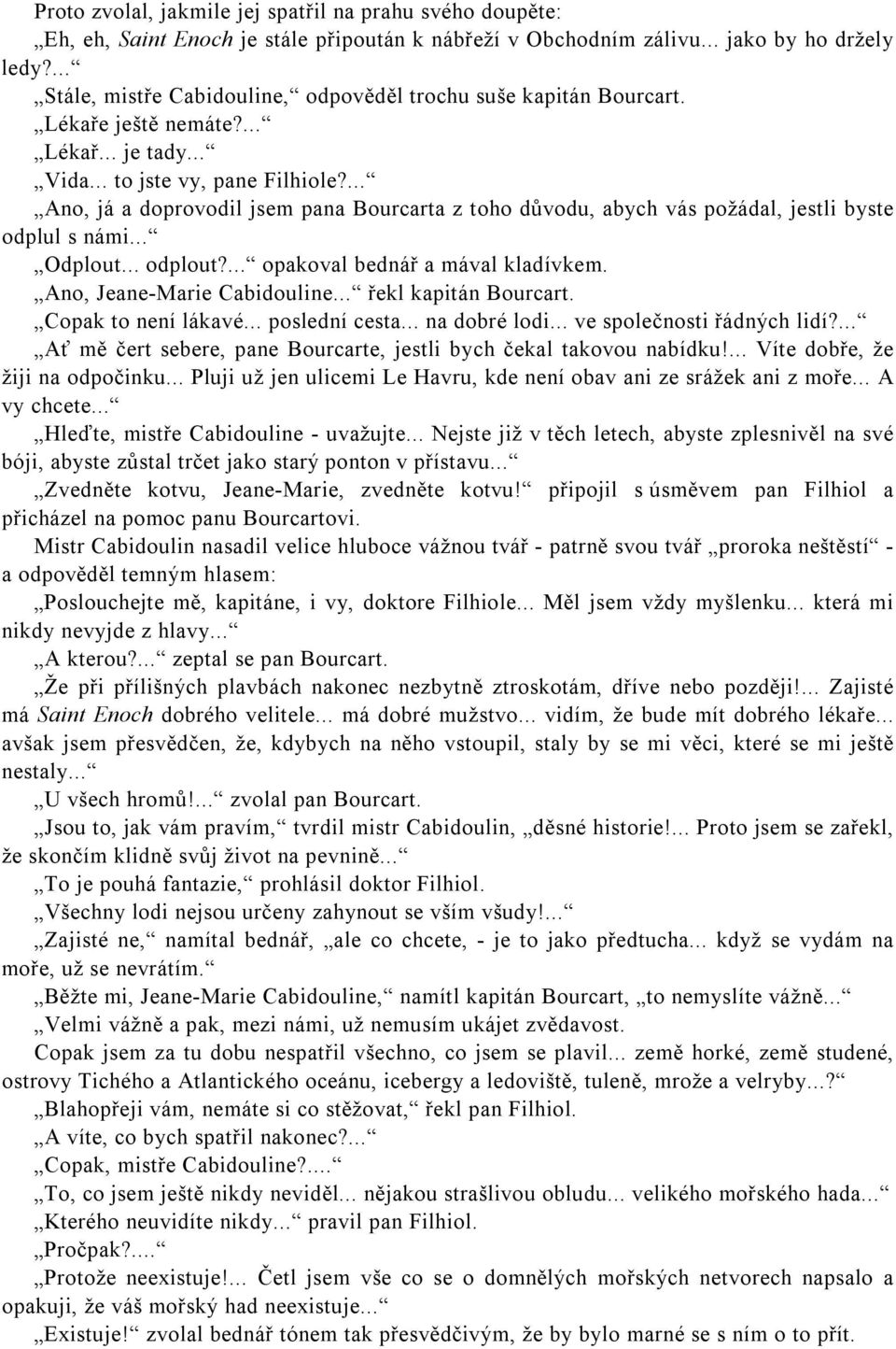 ... Ano, já a doprovodil jsem pana Bourcarta z toho důvodu, abych vás požádal, jestli byste odplul s námi... Odplout... odplout?... opakoval bednář a mával kladívkem. Ano, Jeane-Marie Cabidouline.