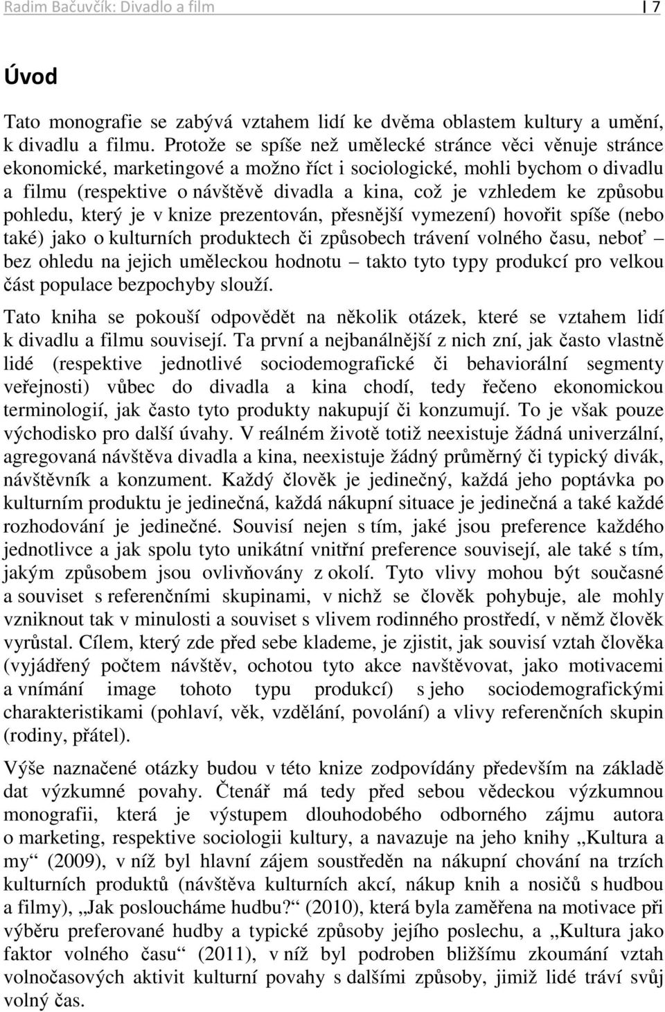 Protože se spíše než umělecké stránce věci věnuje stránce ekonomické, marketingové a možno říct i sociologické, mohli bychom o divadlu a filmu (respektive o návštěvě divadla a kina, což je vzhledem