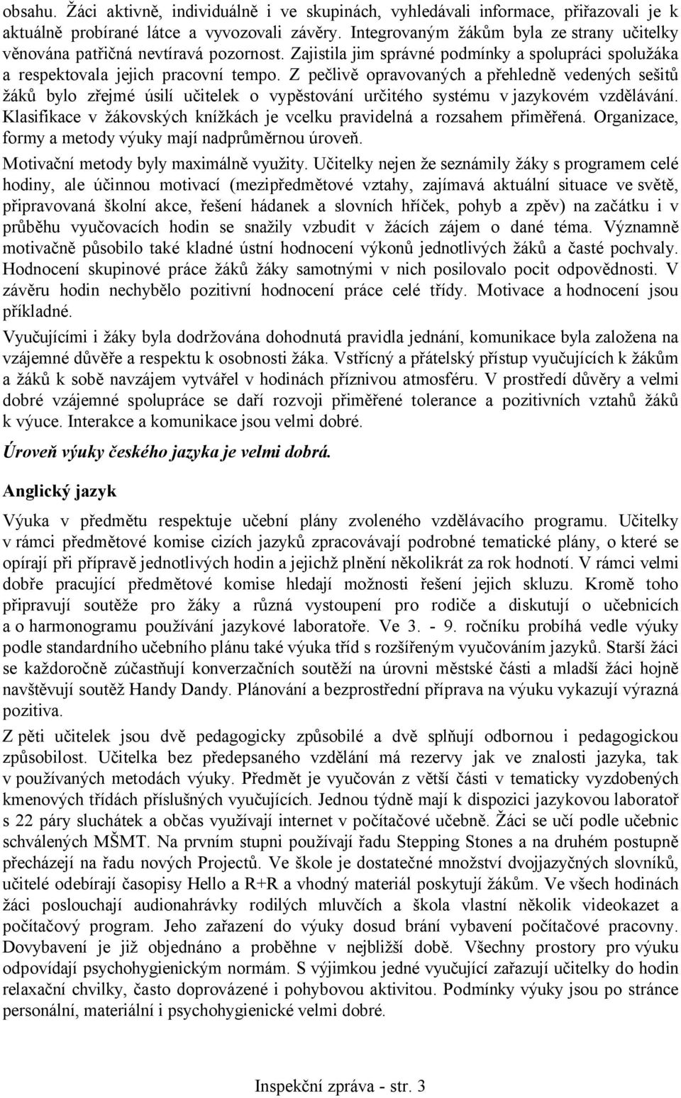 Z pečlivě opravovaných a přehledně vedených sešitů žáků bylo zřejmé úsilí učitelek o vypěstování určitého systému v jazykovém vzdělávání.