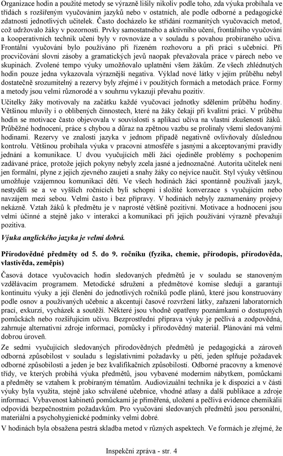 Prvky samostatného a aktivního učení, frontálního vyučování a kooperativních technik učení byly v rovnováze a v souladu s povahou probíraného učiva.