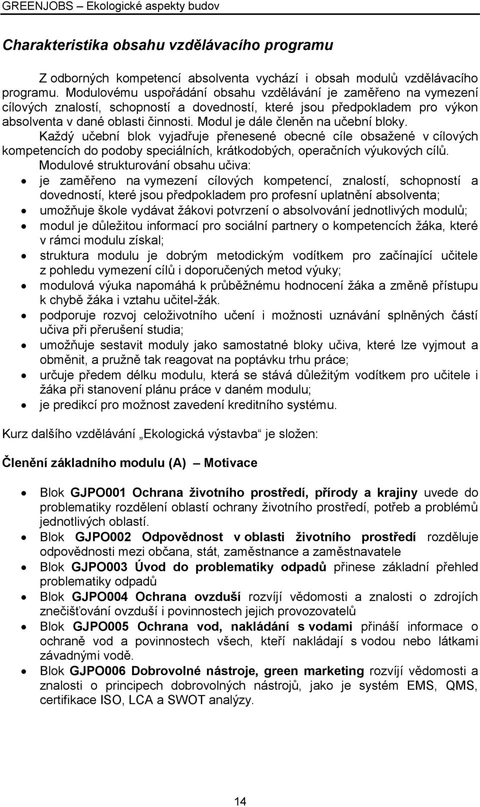 Modul je dále členěn na učební bloky. Každý učební blok vyjadřuje přenesené obecné cíle obsažené v cílových kompetencích do podoby speciálních, krátkodobých, operačních výukových cílů.