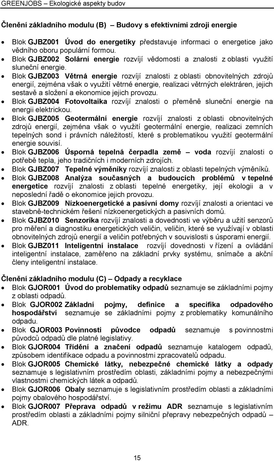 Blok GJBZ003 Větrná energie rozvíjí znalosti z oblasti obnovitelných zdrojů energií, zejména však o využití větrné energie, realizaci větrných elektráren, jejich sestavě a složení a ekonomice jejich