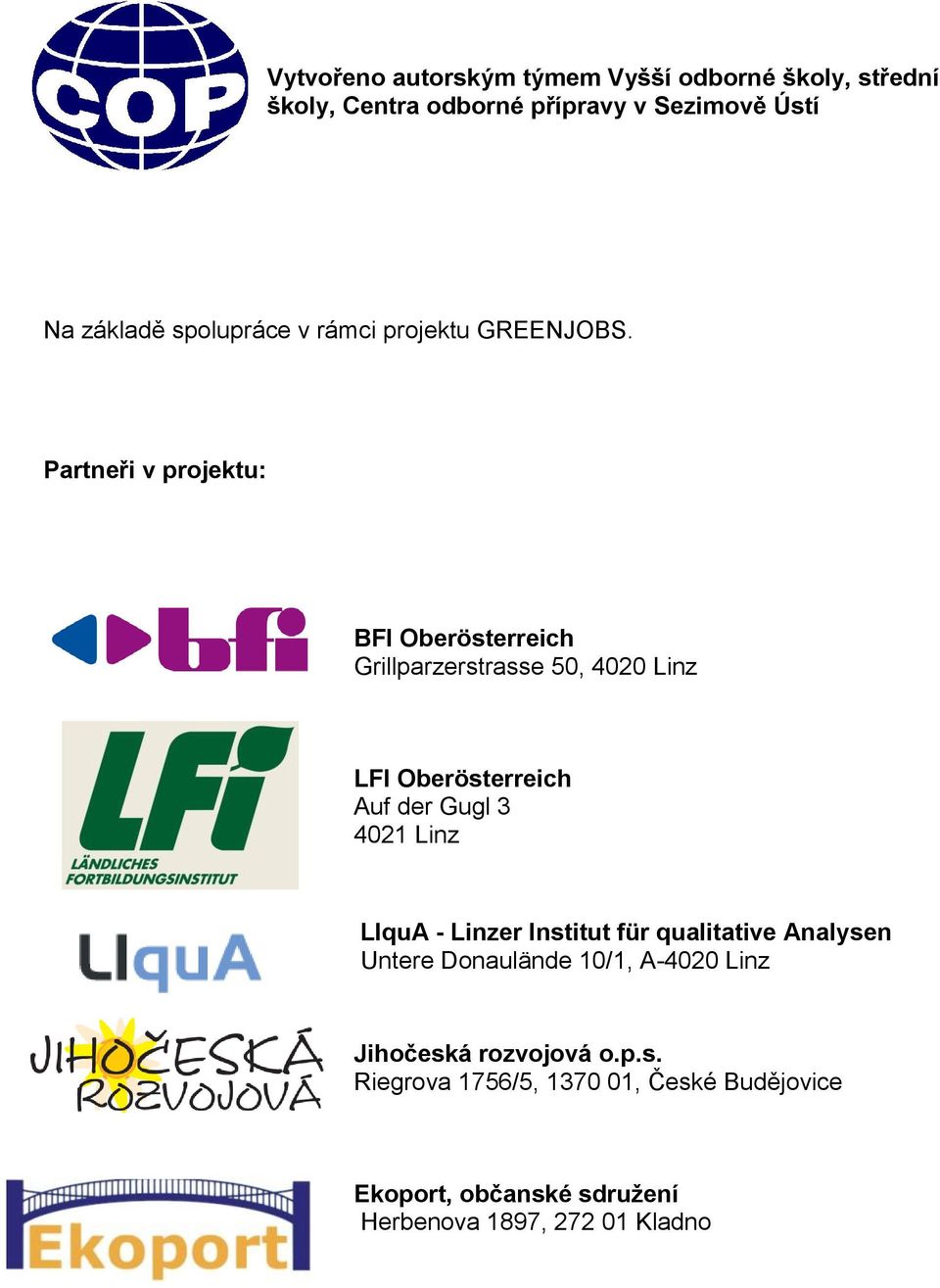 Partneři v projektu: BFI Oberösterreich Grillparzerstrasse 50, 4020 Linz LFI Oberösterreich Auf der Gugl 3 4021 Linz