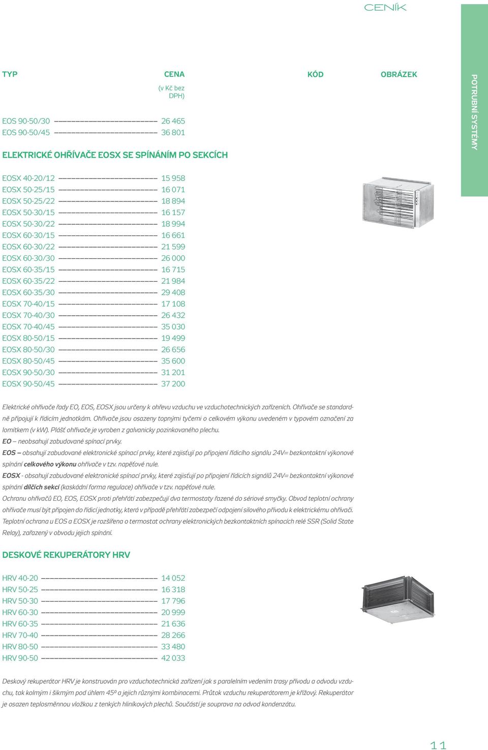 26 432 EOSX 70-40/45 35 030 EOSX 80-50/15 19 499 EOSX 80-50/30 26 656 EOSX 80-50/45 35 600 EOSX 90-50/30 31 201 EOSX 90-50/45 37 200 Elektrické ohřívače řady EO, EOS, EOSX jsou určeny k ohřevu