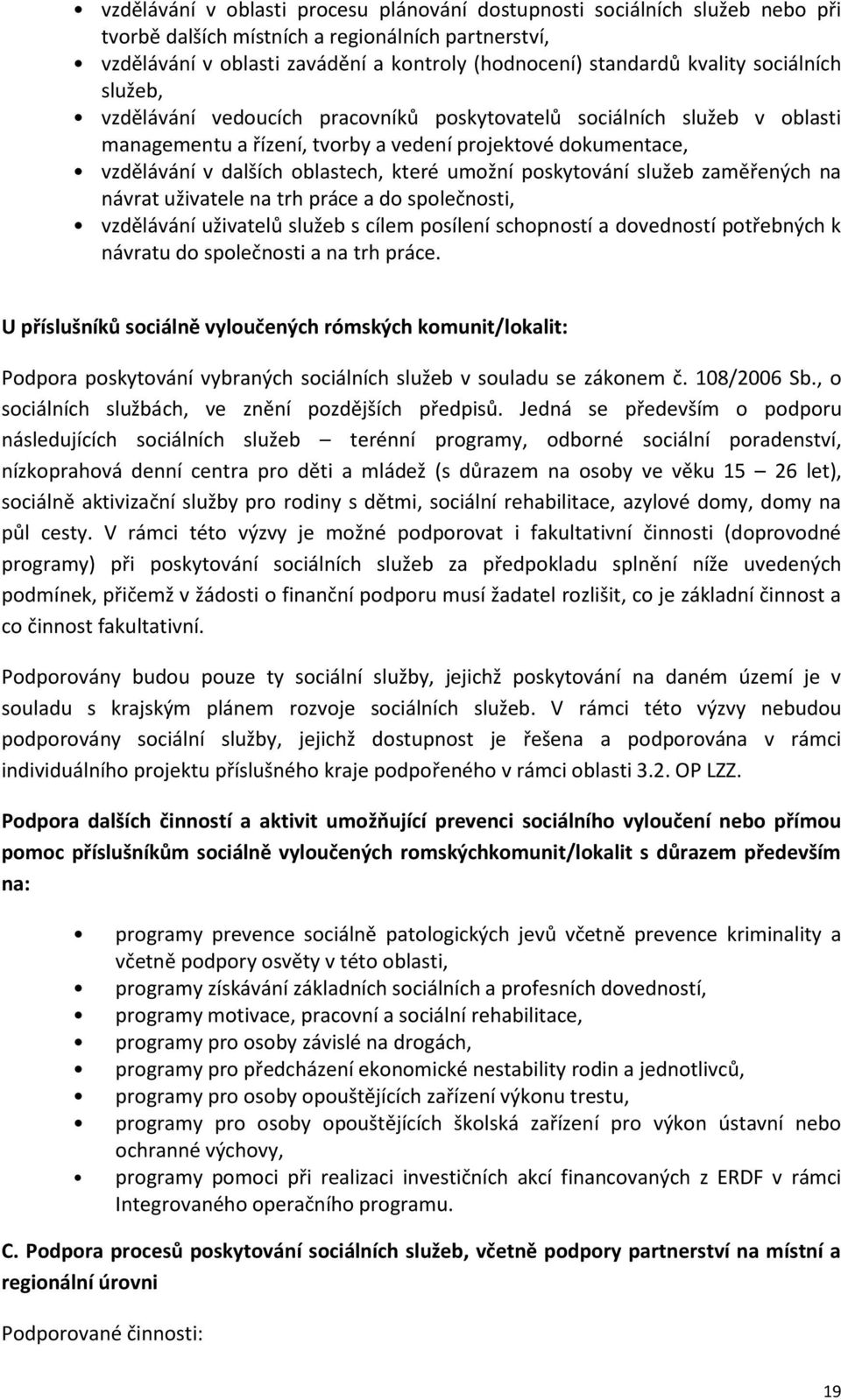 které umožní poskytování služeb zaměřených na návrat uživatele na trh práce a do společnosti, vzdělávání uživatelů služeb s cílem posílení schopností a dovedností potřebných k návratu do společnosti