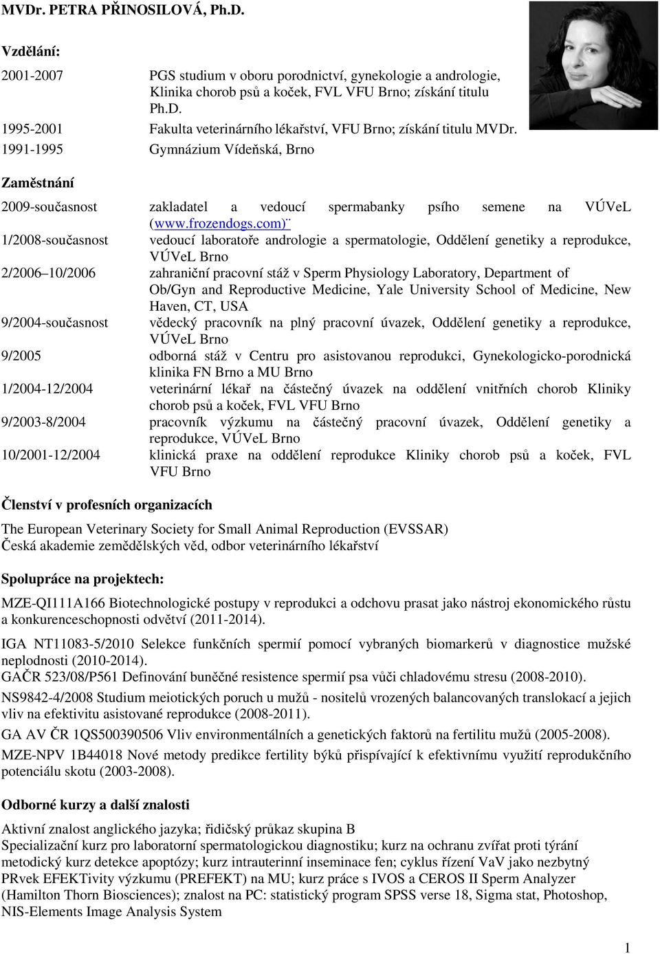 com) 1/2008-současnost vedoucí laboratoře andrologie a spermatologie, Oddělení genetiky a reprodukce, VÚVeL Brno 2/2006 10/2006 zahraniční pracovní stáž v Sperm Physiology Laboratory, Department of