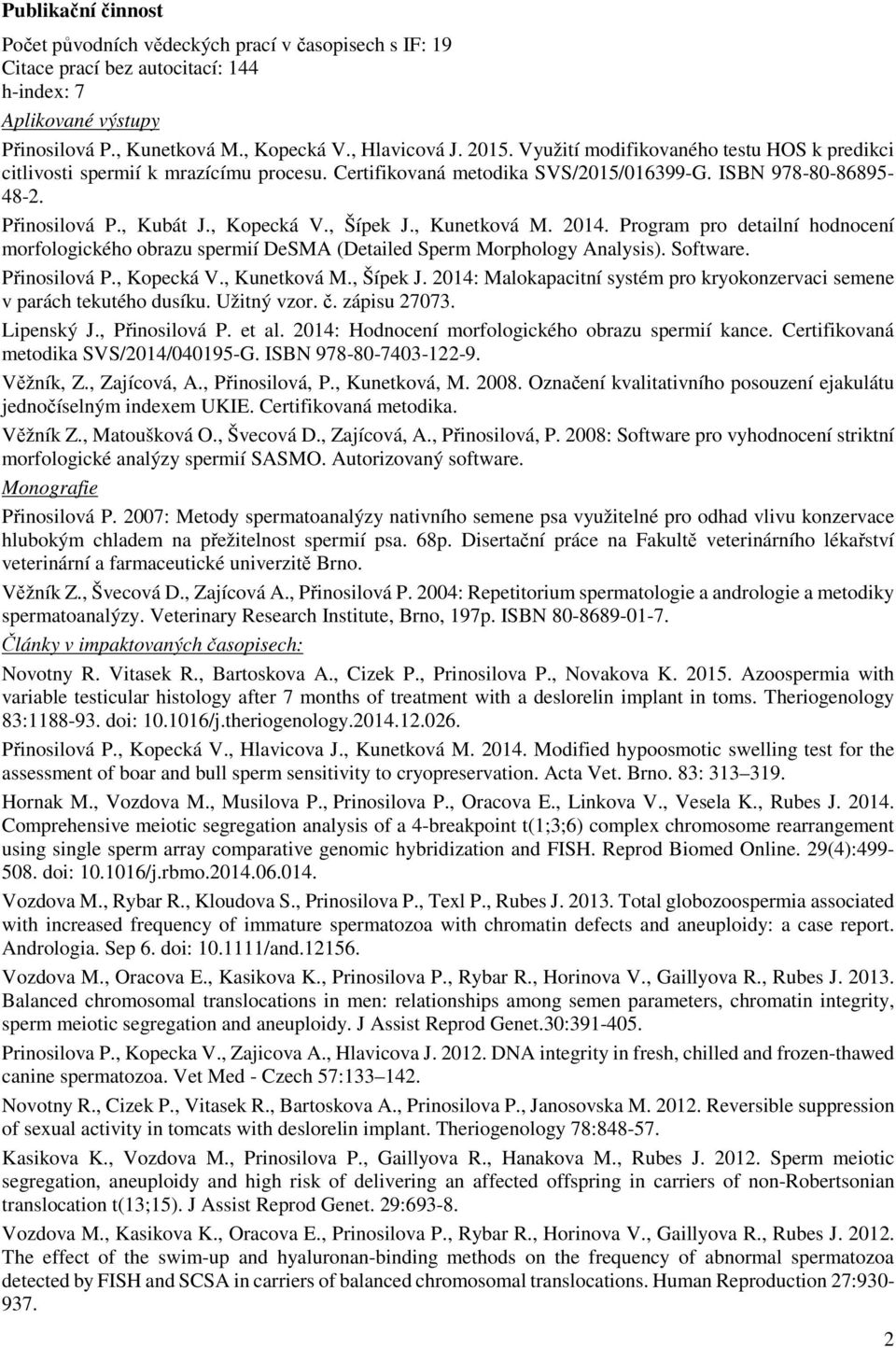 , Kunetková M. 2014. Program pro detailní hodnocení morfologického obrazu spermií DeSMA (Detailed Sperm Morphology Analysis). Software. Přinosilová P., Kopecká V., Kunetková M., Šípek J.