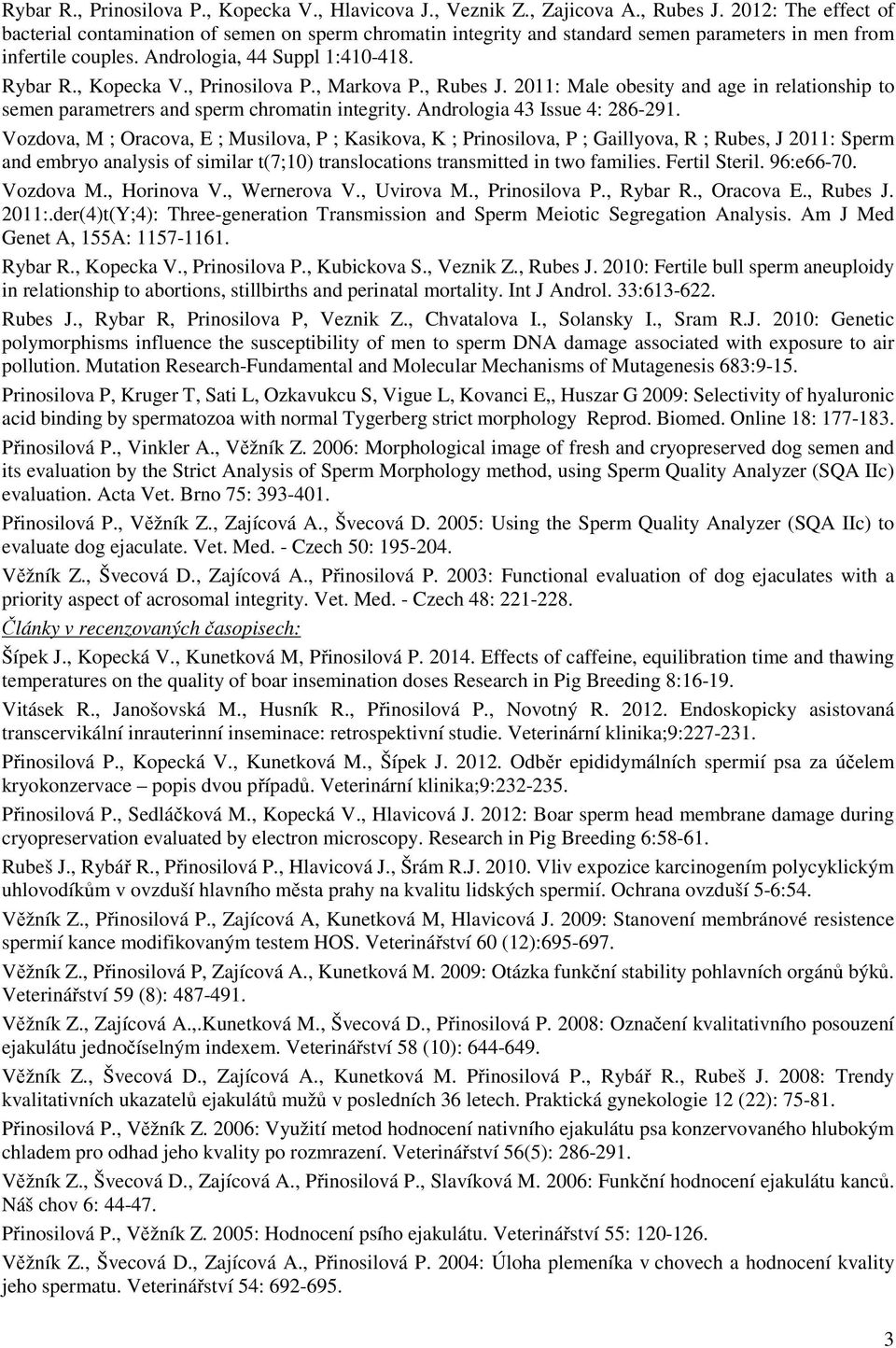 , Prinosilova P., Markova P., Rubes J. 2011: Male obesity and age in relationship to semen parametrers and sperm chromatin integrity. Andrologia 43 Issue 4: 286-291.