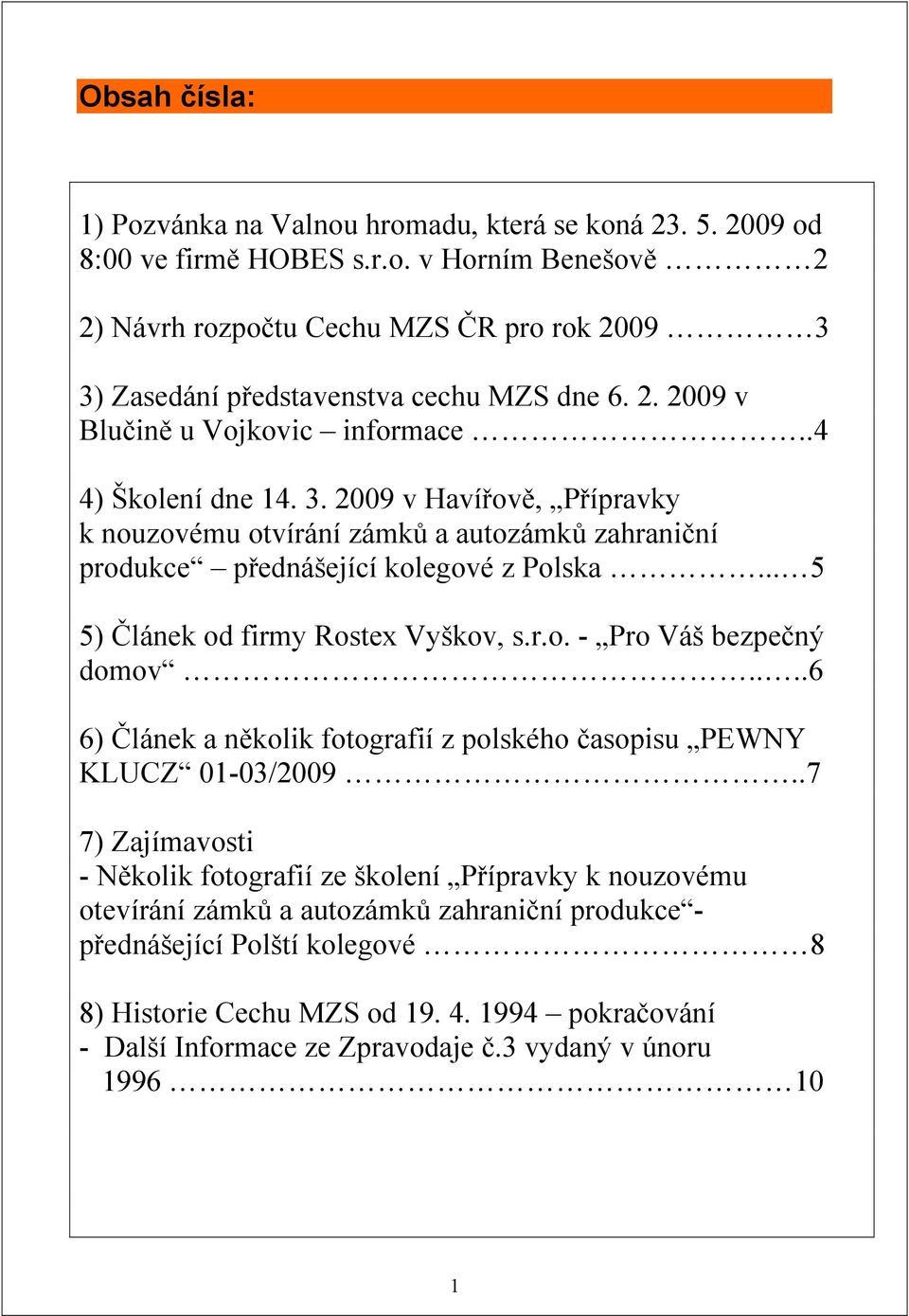 .. 5 5) Článek od firmy Rostex Vyškov, s.r.o. - Pro Váš bezpečný domov....6 6) Článek a několik fotografií z polského časopisu PEWNY KLUCZ 01-03/2009.