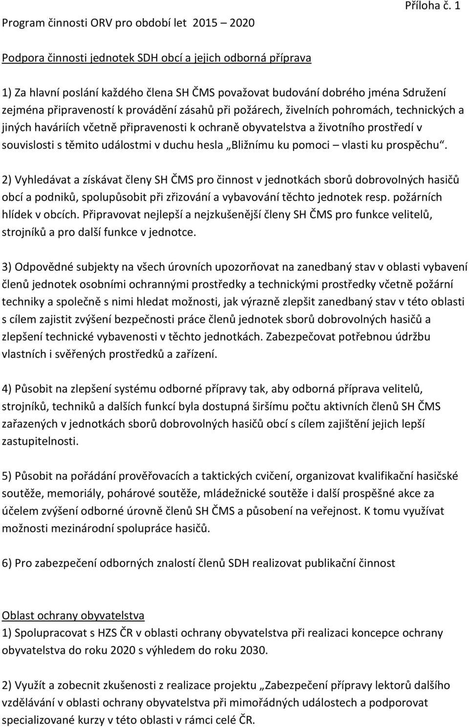 požárech, živelních pohromách, technických a jiných haváriích včetně připravenosti k ochraně obyvatelstva a životního prostředí v souvislosti s těmito událostmi v duchu hesla Bližnímu ku pomoci