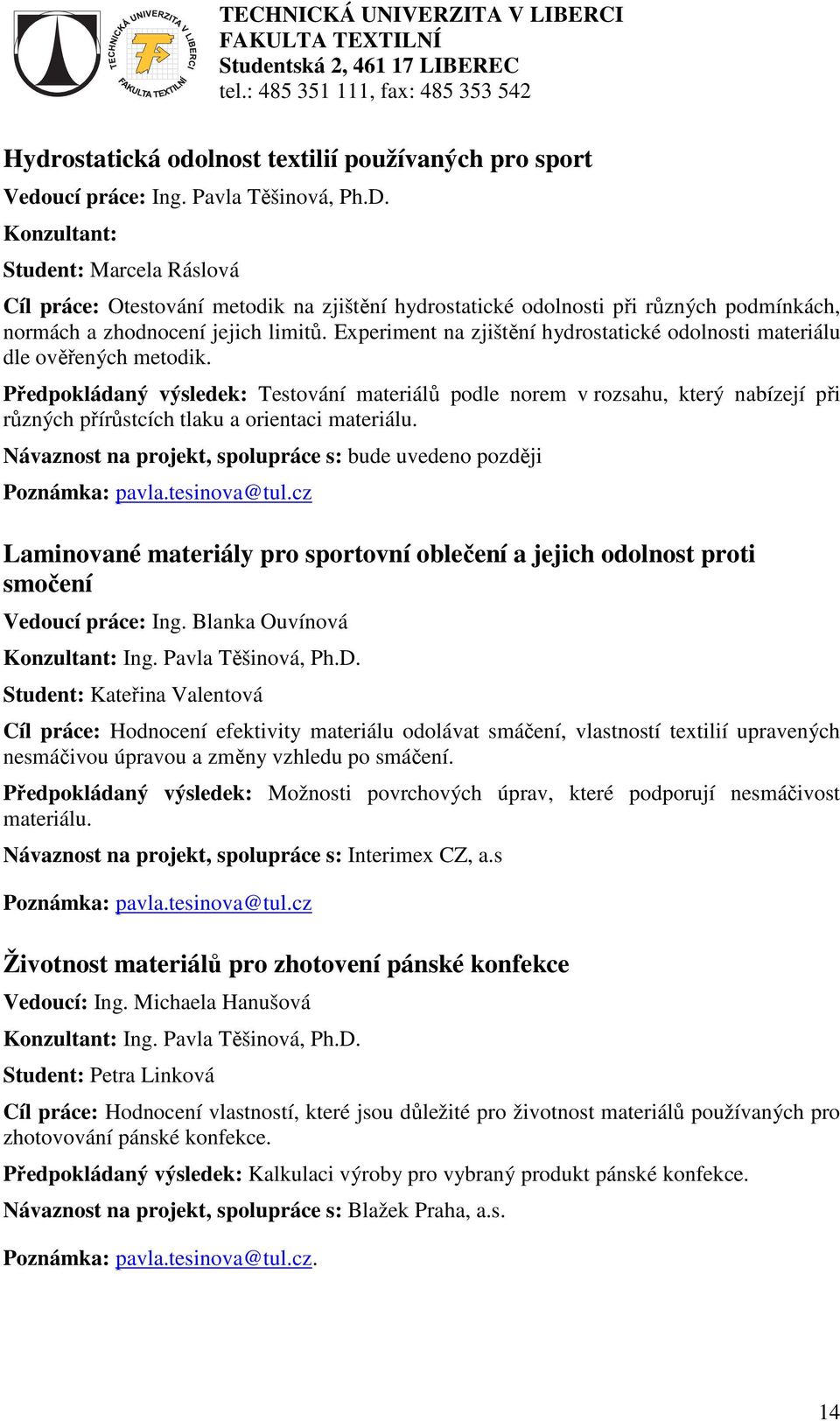 Experiment na zjištění hydrostatické odolnosti materiálu dle ověřených metodik. Testování materiálů podle norem v rozsahu, který nabízejí při různých přírůstcích tlaku a orientaci materiálu.