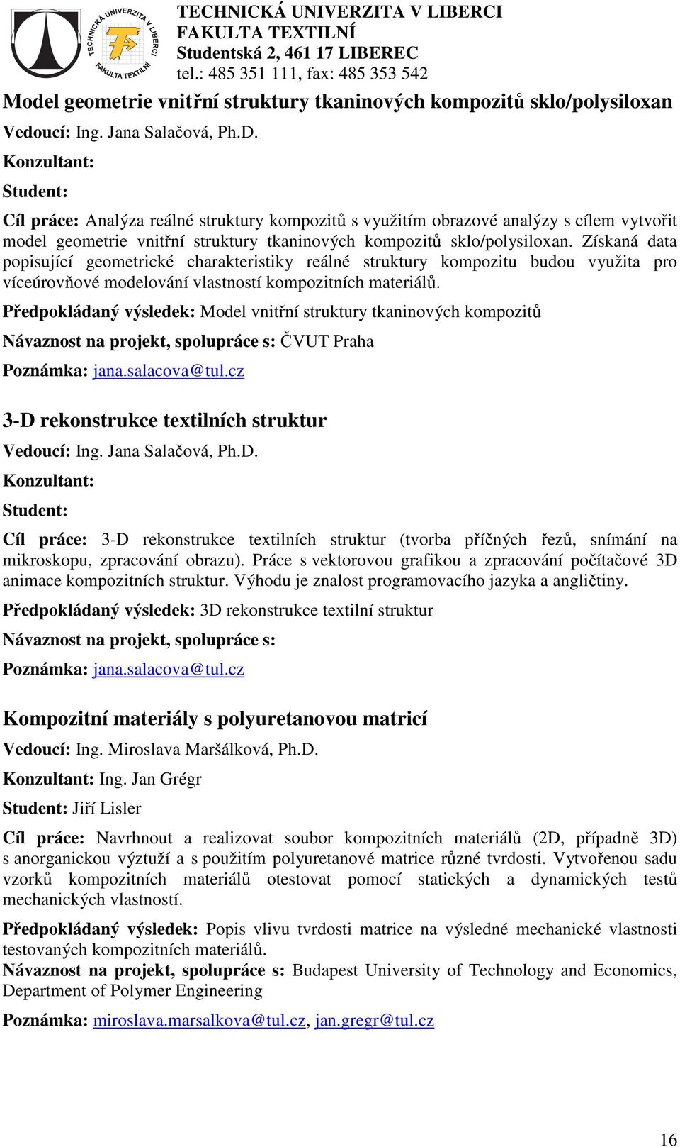 Získaná data popisující geometrické charakteristiky reálné struktury kompozitu budou využita pro víceúrovňové modelování vlastností kompozitních materiálů.