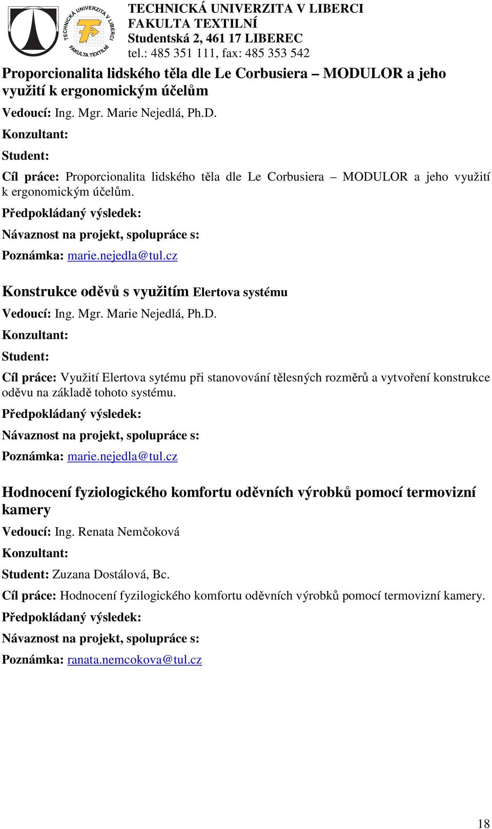 Cíl práce: Využití Elertova sytému při stanovování tělesných rozměrů a vytvoření konstrukce oděvu na základě tohoto systému. Poznámka: marie.nejedla@tul.