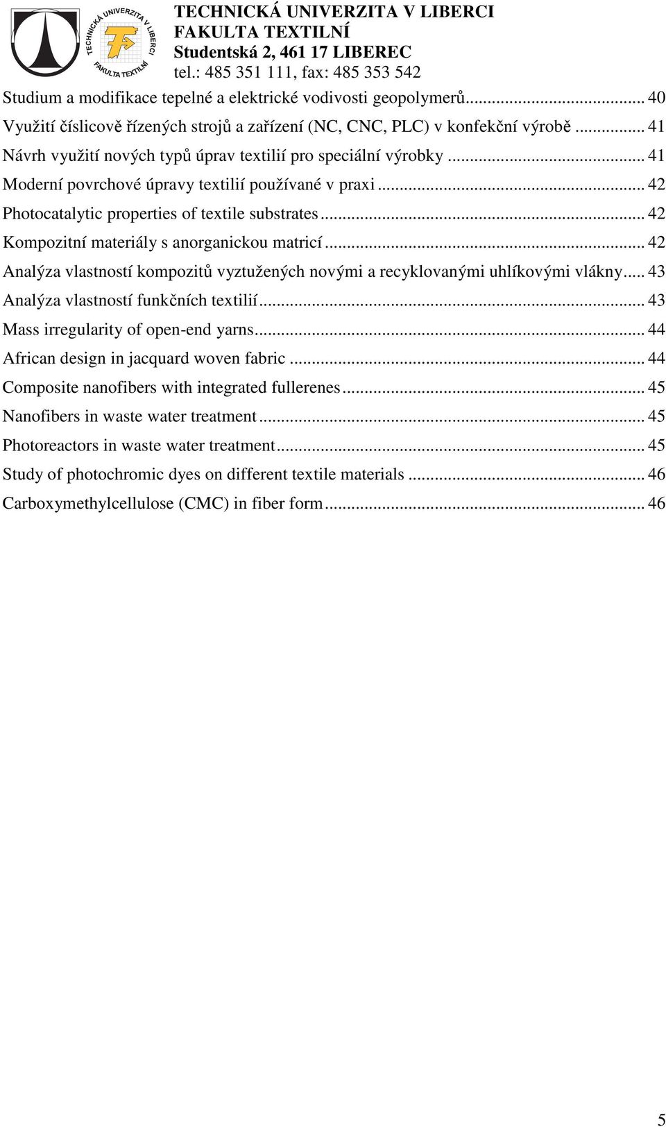 .. 42 Kompozitní materiály s anorganickou matricí... 42 Analýza vlastností kompozitů vyztužených novými a recyklovanými uhlíkovými vlákny... 43 Analýza vlastností funkčních textilií.