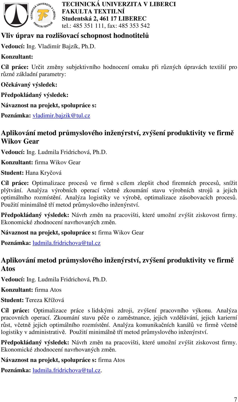 cz Aplikování metod průmyslového inženýrství, zvýšení produktivity ve firmě Wikov Gear Vedoucí: Ing. Ludmila Fridrichová, Ph.D.