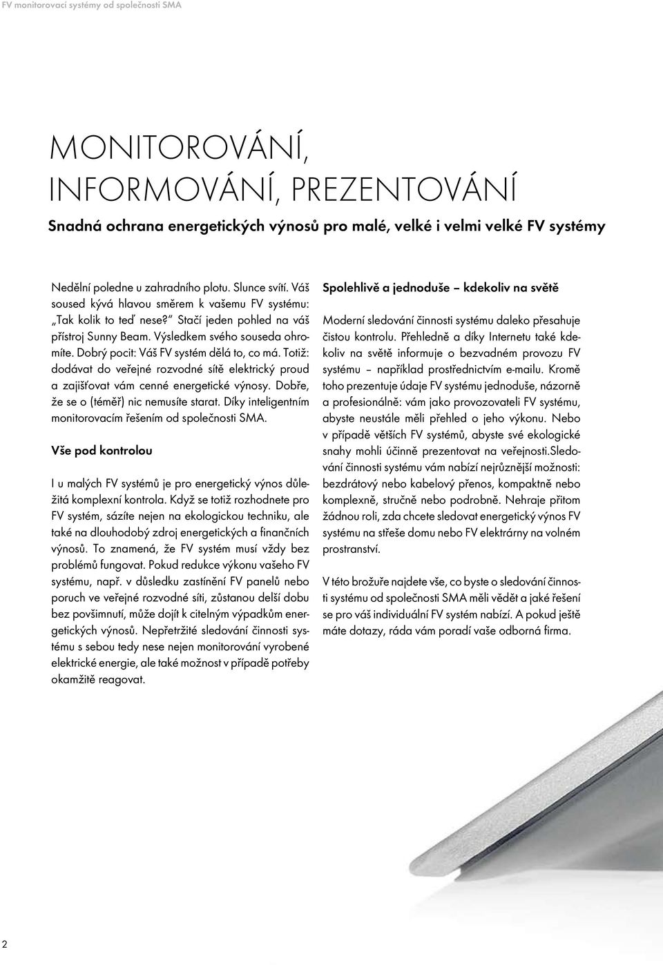 Dobrý pocit: Váš FV systém dělá to, co má. Totiž: dodávat do veřejné rozvodné sítě elektrický proud a zajišťovat vám cenné energetické výnosy. Dobře, že se o (téměř) nic nemusíte starat.