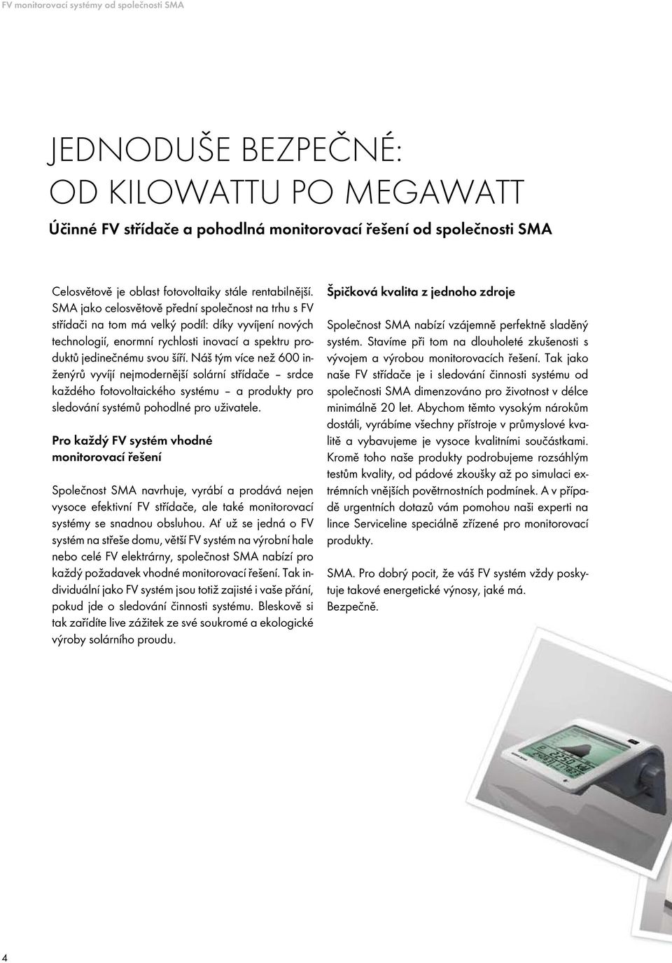 Náš tým více než 600 inženýrů vyvíjí nejmodernější solární střídače srdce každého fotovoltaického systému a produkty pro sledování systémů pohodlné pro uživatele.