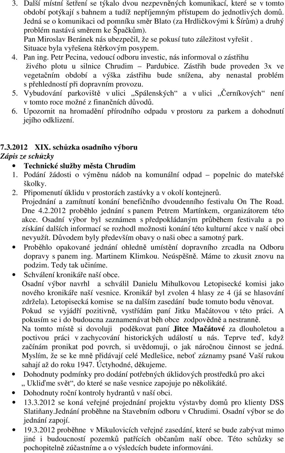 Situace byla vyřešena štěrkovým posypem. 4. Pan ing. Petr Pecina, vedoucí odboru investic, nás informoval o zástřihu živého plotu u silnice Chrudim Pardubice.