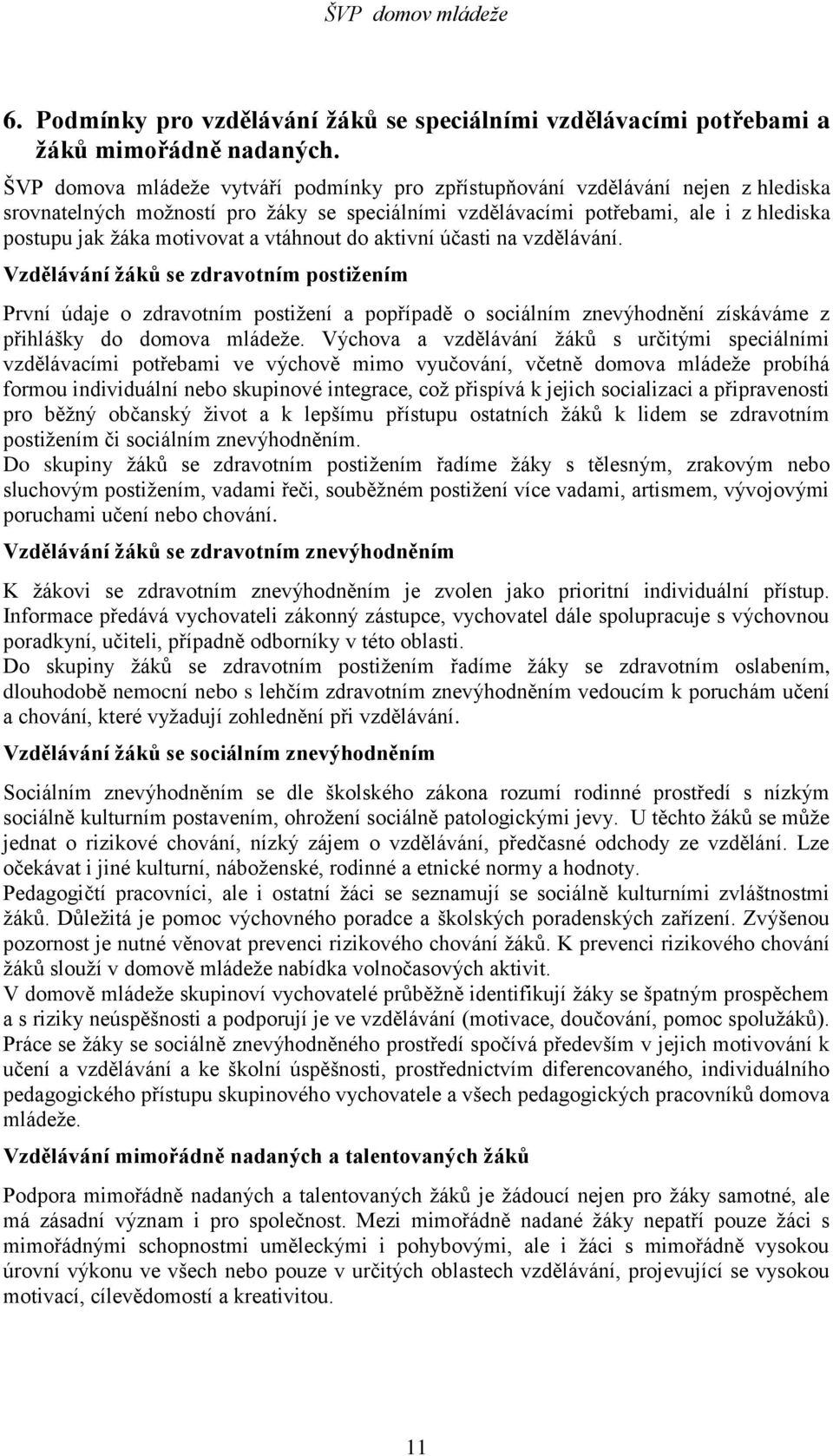 vtáhnout do aktivní účasti na vzdělávání. Vzdělávání žáků se zdravotním postižením První údaje o zdravotním postižení a popřípadě o sociálním znevýhodnění získáváme z přihlášky do domova mládeže.